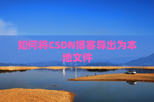 如何将CSDN博客导出为本地文件